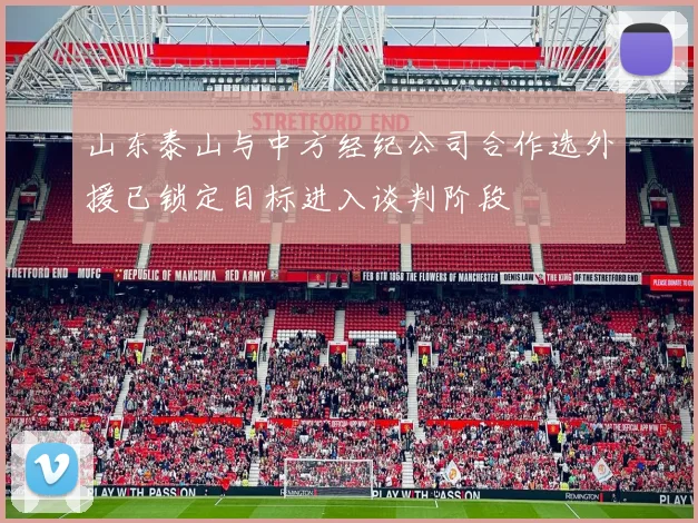 山东泰山与中方经纪公司合作选外援已锁定目标进入谈判阶段