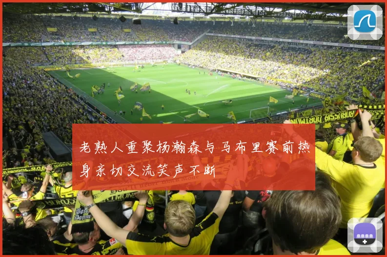 老熟人重聚杨瀚森与马布里赛前热身亲切交流笑声不断